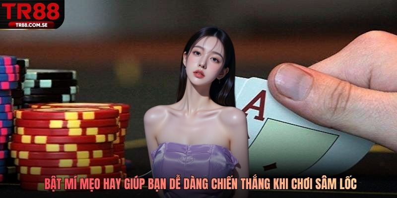 Bật mí mẹo hay giúp bạn dễ dàng chiến thắng khi chơi sâm lốc