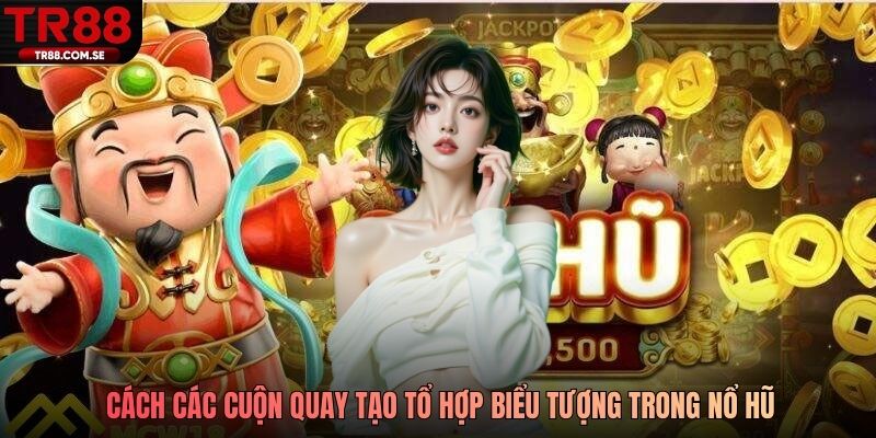 Cách các cuộn quay tạo tổ hợp biểu tượng trong nổ hũ