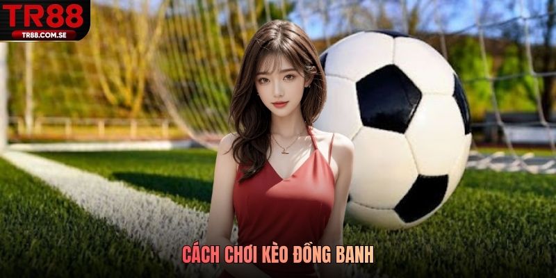cách chơi kèo đồng banh