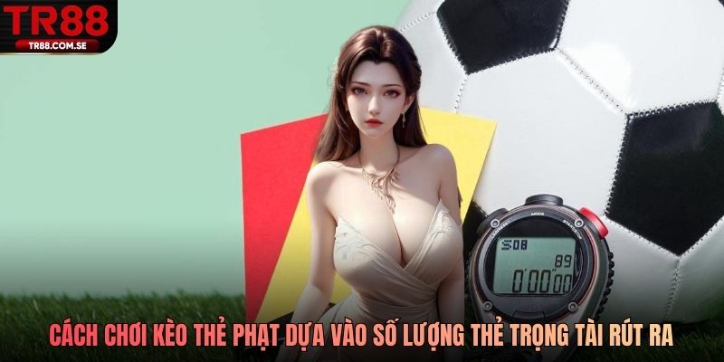 Cách chơi kèo thẻ phạt dựa vào số lượng thẻ trọng tài rút ra