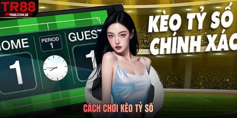 Cách chơi kèo tỷ số