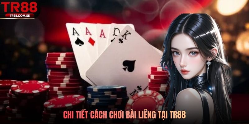  Chi tiết cách chơi bài liêng tại TR88
