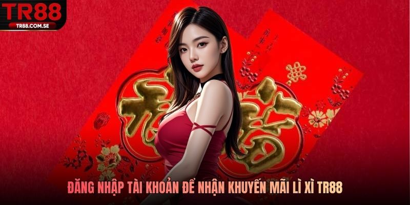Đăng nhập tài khoản để nhận khuyến mãi lì xì TR88