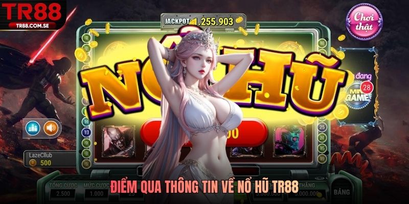 Điểm qua thông tin về nổ hũ TR88