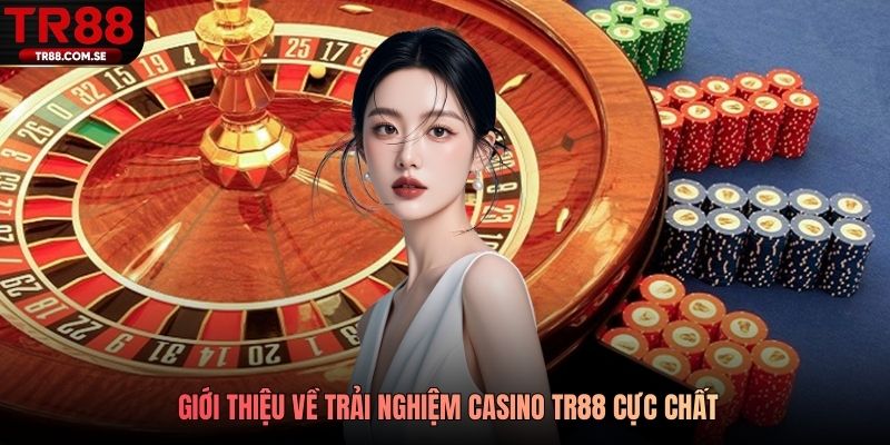 Giới thiệu về trải nghiệm Casino TR88 cực chất