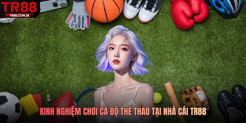 Kinh nghiệm chơi cá độ thể thao tại nhà cái TR88