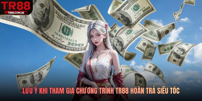 Lưu ý khi tham gia chương trình TR88 hoàn trả siêu tốc