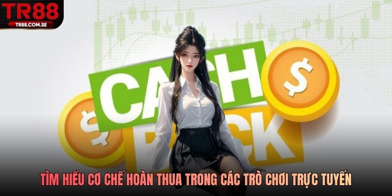 Tìm hiểu cơ chế hoàn thua trong các trò chơi trực tuyến