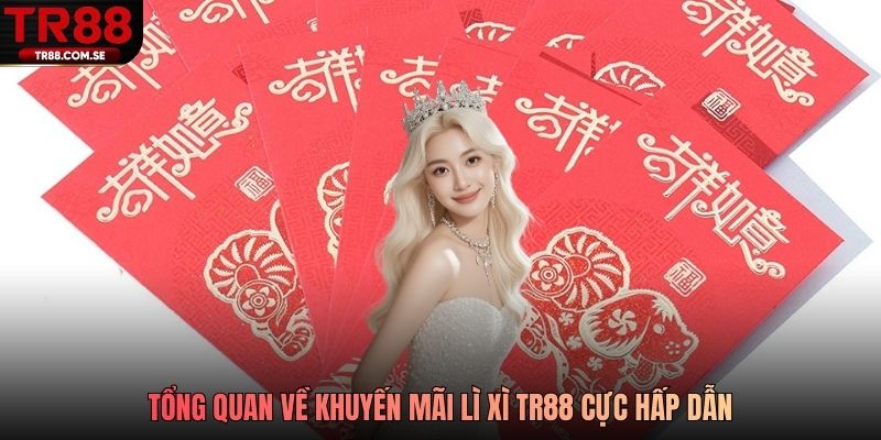 Tổng quan về khuyễn mãi lì xì TR88 cực hấp dẫn