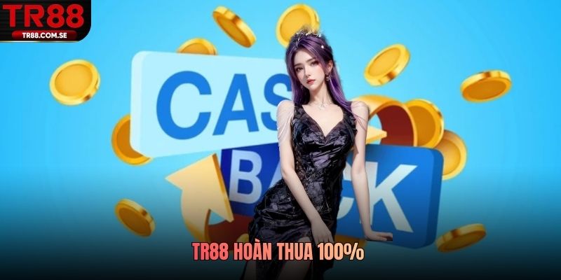 TR88 hoàn thua 100%