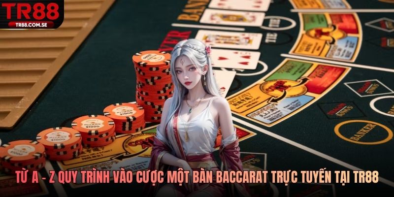 Từ a - z quy trình vào cược một bàn baccarat trực tuyến tại TR88